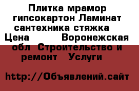 Плитка мрамор гипсокартон Ламинат сантехника стяжка  › Цена ­ 333 - Воронежская обл. Строительство и ремонт » Услуги   